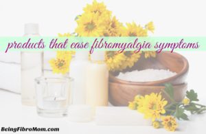products that ease fibromyalgia symptoms #beingfibromom