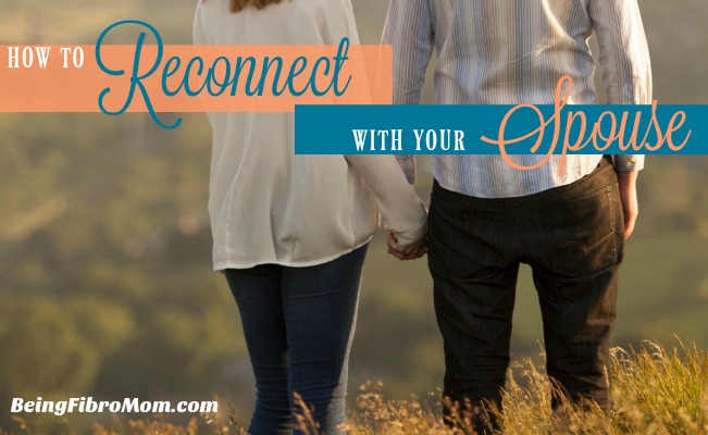 how to reconnect with your spouse #beingfibromom #marriage