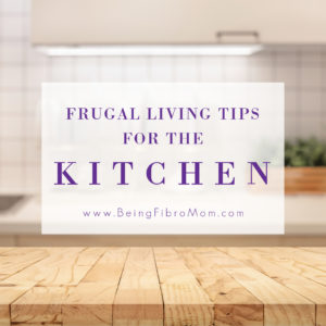 Frugal Living Tips for the Kitchen #frugalliving #beingfibromom #fibromyalgia