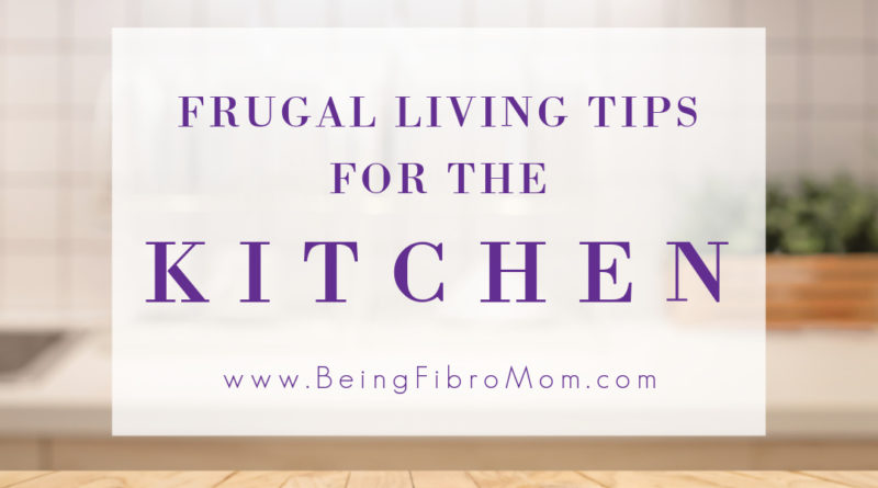 Frugal Living Tips for the Kitchen #frugalliving #beingfibromom #fibromyalgia