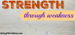 Strength Through Weakness #strength #weakness #MyFibroJournal
