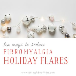 10 ways to reduce fibromyalgia holidays flares #beingfibromom #fibromyalgia #fibroflares