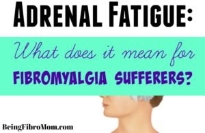 Fibromyalgia and Adrenal Fatigue: What does it mean for fibromyalgia sufferers? #BeingFibroMom #adrenalfatigue