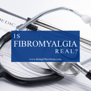 Is Fibromyalgia Real? #Fibro #BeingFibroMom