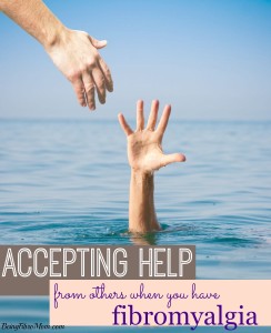 Accepting help from others when you have fibromyalgia #fibromyalgia #beingfibromom