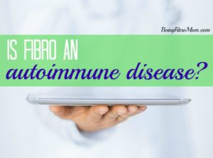Is Fibromyalgia an Autoimmune Disease? #Fibro #BeingFibromom