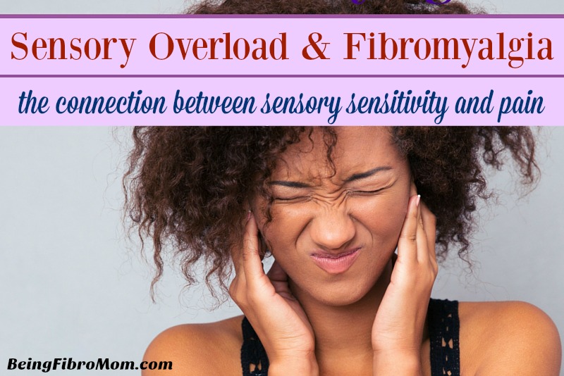 Sensory Overload and Fibromyalgia: The Connection between  sensory sensitivity and pain #BeingFibroMom #sensorysensitivity