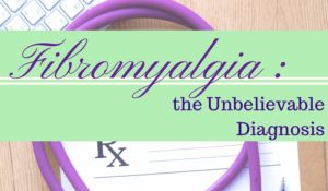 Fibromyalgia: The Unbelievable Diagnosis #FibroDiagnosis #FibromyalgiaMagazine #BeingFibroMom