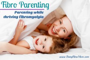 Fibro Parenting: parenting while thriving fibromyalgia #FibroParenting #BeingFibroMom