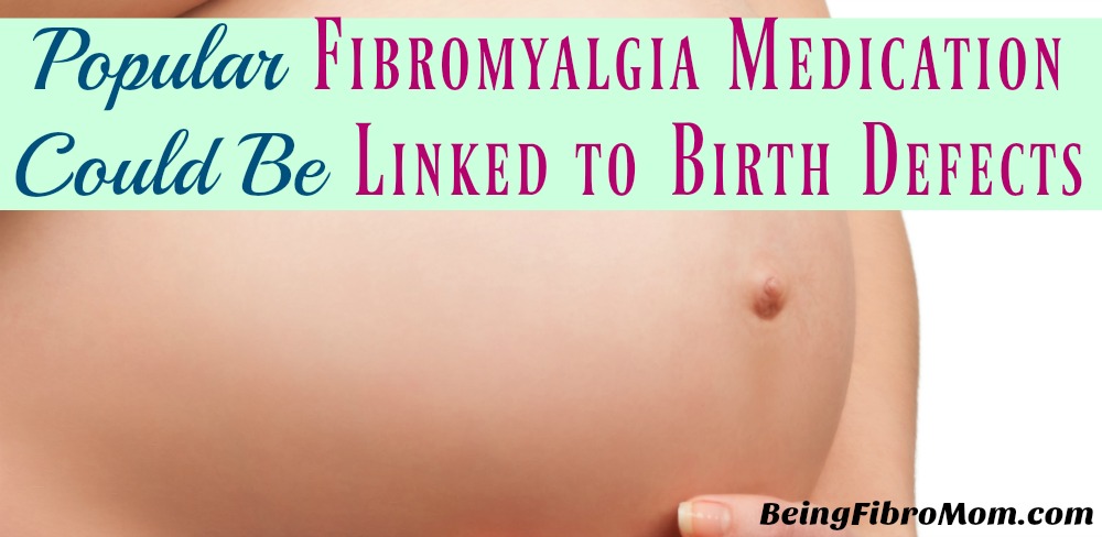 Popular Fibromyalgia Medication Could Be Linked to Birth Defects #fibromyalgia #BeingFibroMom