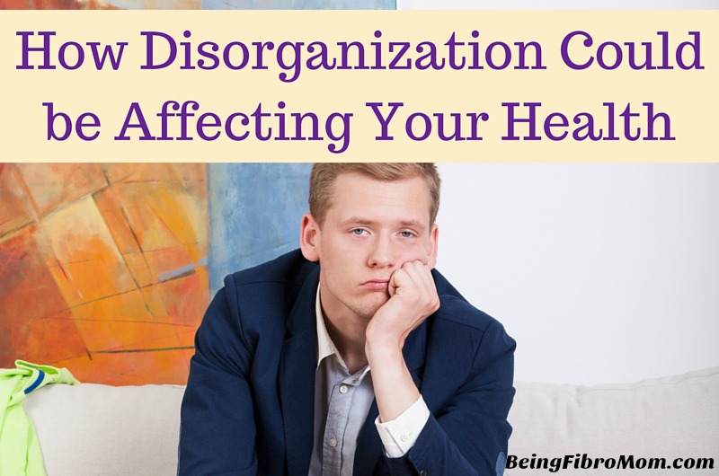 how disorganization could be affecting your health #BeingFibroMom