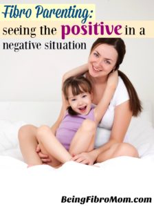 Fibro Parenting: Seeing the positive in a negative situation #fibroparenting #beingfibromomFibro Parenting: Seeing the positive in a negative situation #fibroparenting #beingfibromom