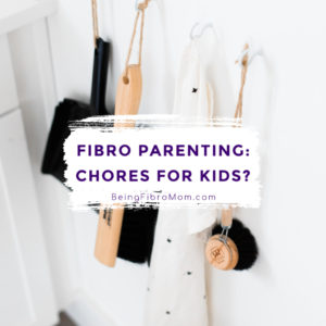 Fibro Parenting: Chores for Kids? #beingfibromom #fibroparenting #fibromyalgia #chores