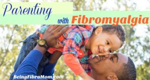 Parenting with Fibromyalgia #fibroparenting #beingfibromom