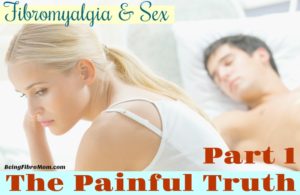 Fibromyalgia and sex: Part 1 The Painful Truth #fibromyalgia #beingfibromom #fibromyalgiamagazine