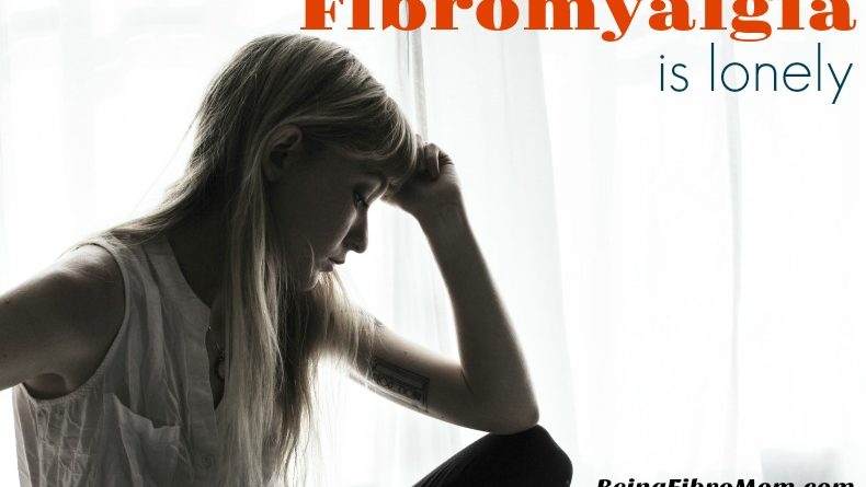 Fibromyalgia is Lonely #MyFibroJournal #BeingFibroMom