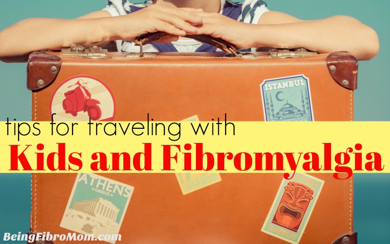 tips for traveling with kids and fibromyalgia #fibroparenting #TheFibromyalgiaMagazine #beingfibromom