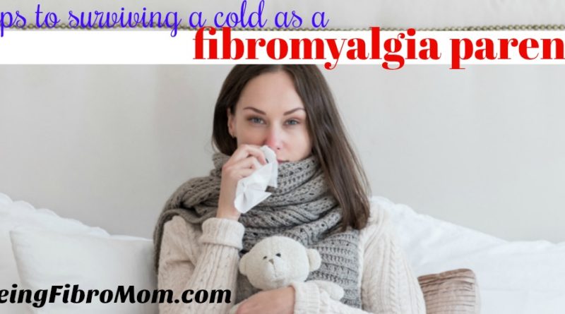 tips to surviving a cold as a fibromyalgia parent #fibroparenting #thefibromyalgiamagazine #beingfibromom