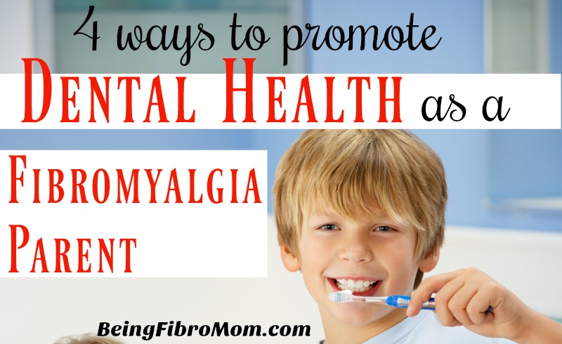 4 ways to promote dental health as a fibromyalgia parent #fibroparenting #beingfibromom