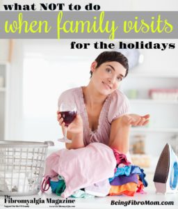 What NOT to do when family visits for the holidays #TheFibromyalgiaMagazine #BeingFibroMom