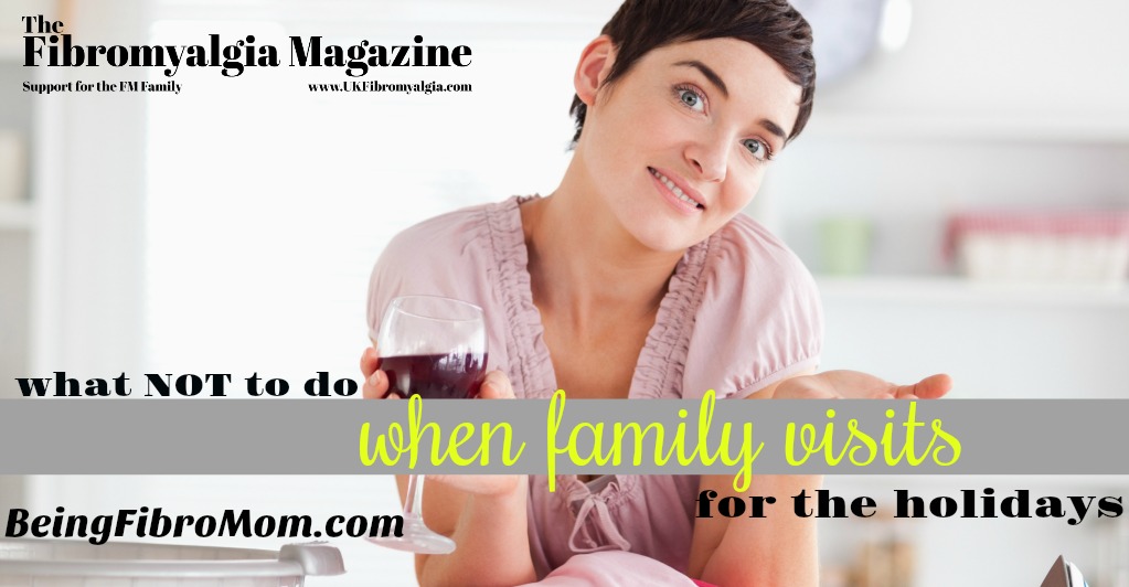 What NOT to do when family visits for the holidays #TheFibromyalgiaMagazine #BeingFibroMom