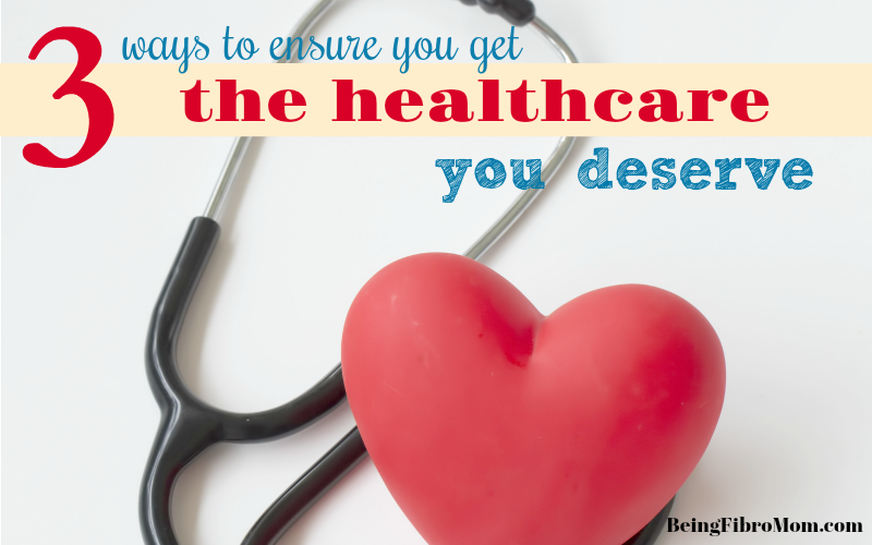 3 ways to ensure you get the healthcare you deserve #BeingFibroMom #fibromyalgia