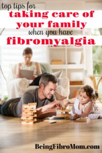 Top Tips For Taking Care Of Your Family When You Have Fibromyalgia #fibroparenting #beingfibromom