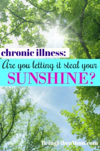 chronic illness: Are you letting it steal your sunshine? #BeingFibroMom #fibromyalgia #chronicillness