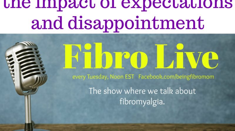 the impact of expectations and disappointment when living with a chronic illness #FibroLive #BeingFibroMom #Fibromyalgia