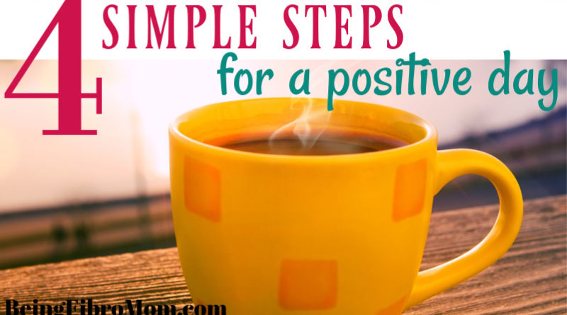 4 simple steps for a positive day #beingfibromom #positivethinking