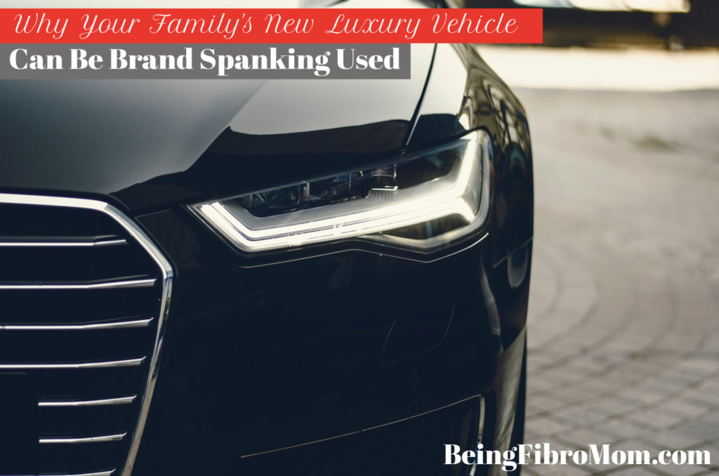 Why Your Family's New Luxury Vehicle Can Be Brand Spanking Used #fibrofamily #beingfibromom