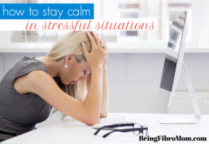 how to stay calm in stressful situations #beingfibromom
