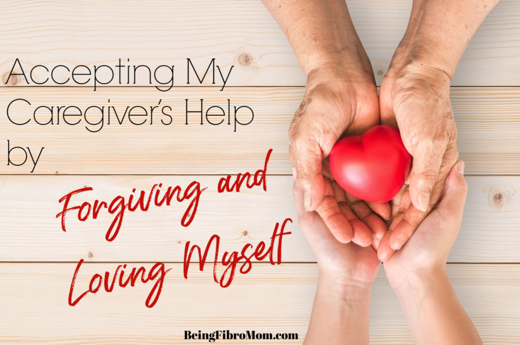 Accepting My Caregiver’s Help by Forgiving and Loving Myself #beingfibromom