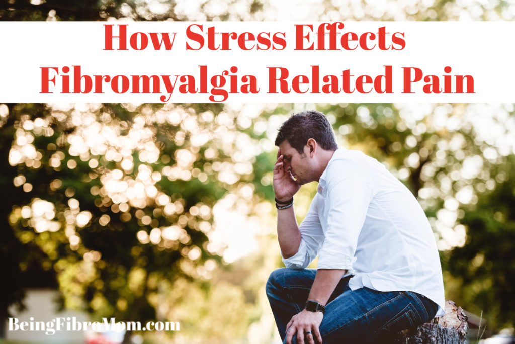 How Stress Effects Fibromyalgia Related Pain #fibromyalgia #beingfibromom