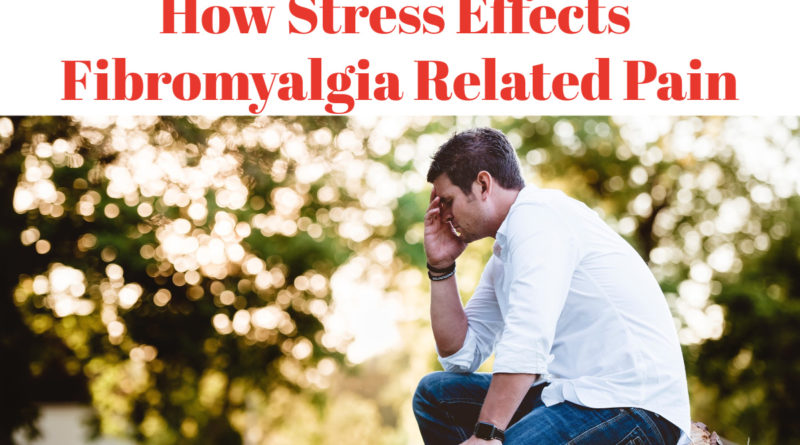 How Stress Effects Fibromyalgia Related Pain #fibromyalgia #beingfibromom