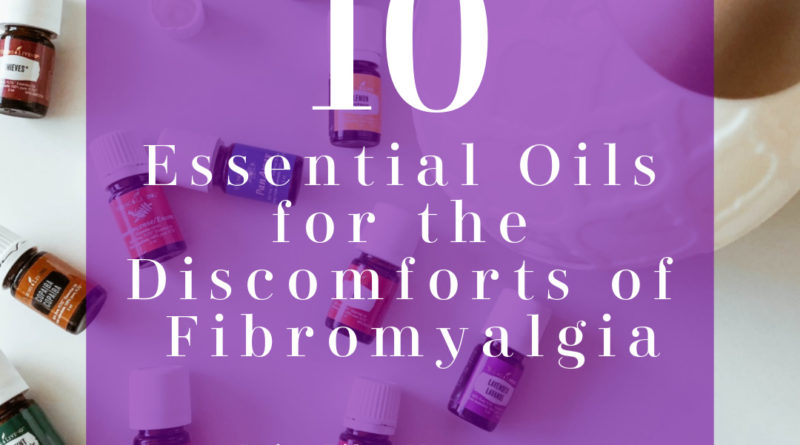10 Essential Oils for the Discomforts of Fibromyalgia #essentialoils #beingfibromom #fibromyalgia