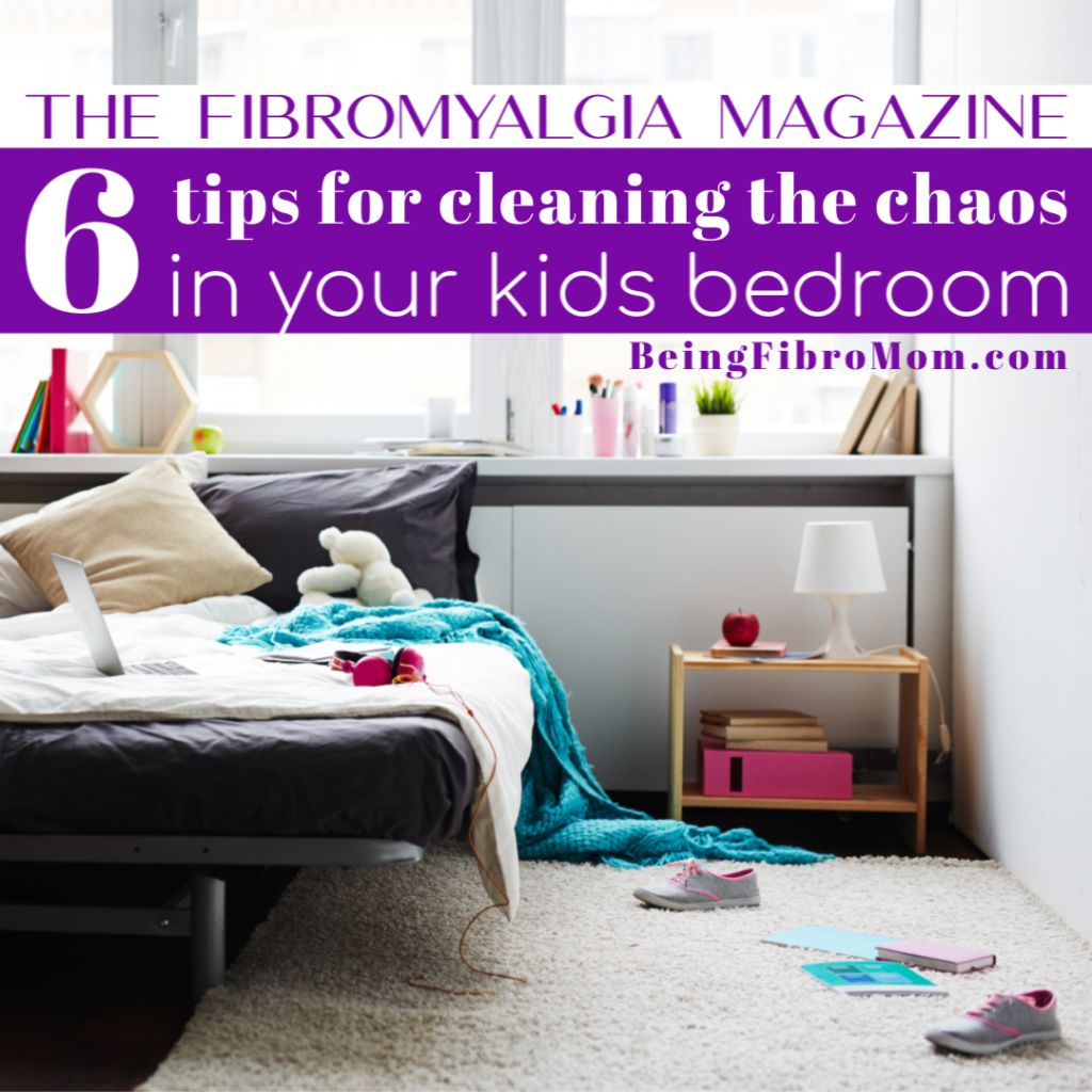 six tips for cleaning the chaos in your kids bedrooms #beingfibromom #fibroparenting #thefibromyalgiamagazine #fibromyalgia