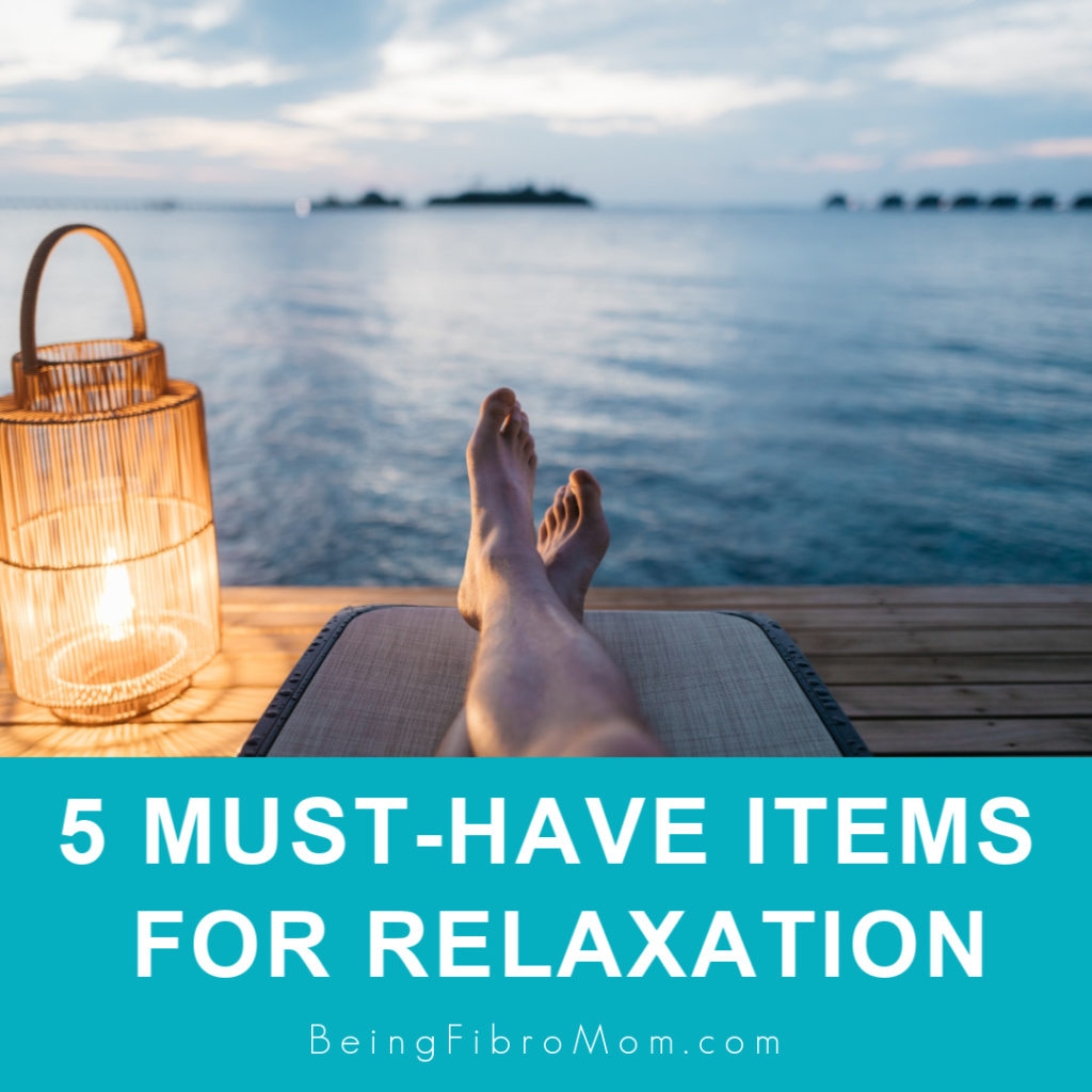 5 Must-Have Items for Relaxation #beingfibromom #relaxing #fibromyalgia