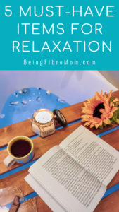 5 Must-Have Items for Relaxation #beingfibromom #relaxing #fibromyalgia