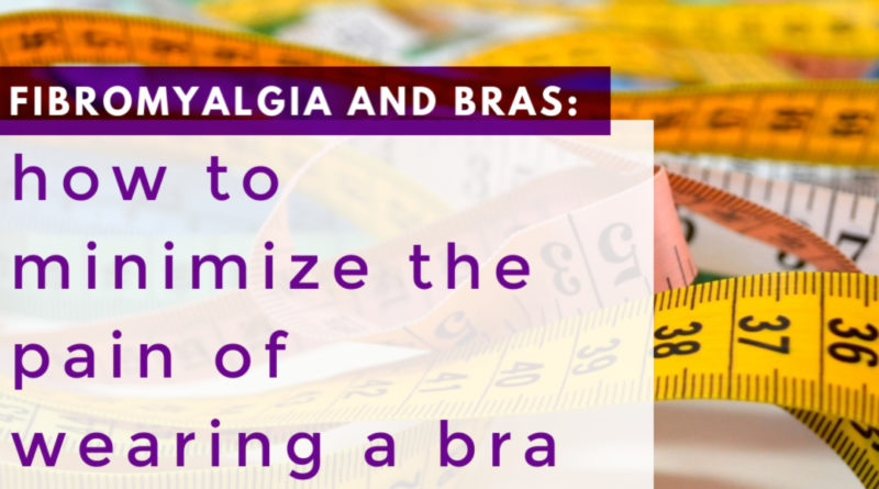 Fibromyalgia and Bras: how to minimize the pain of wearing a bra #thefibromyalgiamagazine #beingfibromom #fibromyalgia #bras