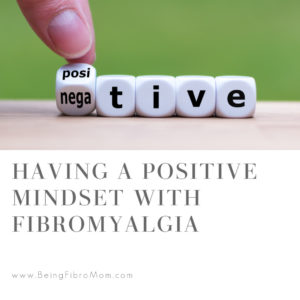 Having a Positive Mindset with Fibromyalgia #beingfibromom #fibromyalgia #mindset